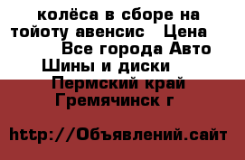 колёса в сборе на тойоту авенсис › Цена ­ 15 000 - Все города Авто » Шины и диски   . Пермский край,Гремячинск г.